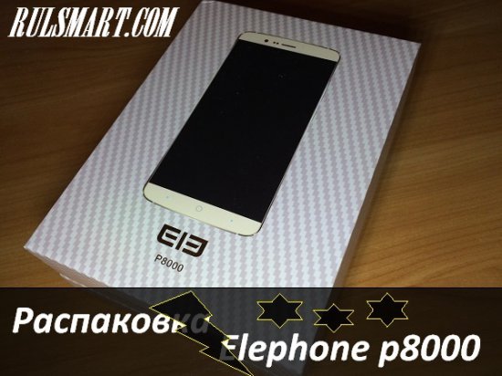 Распаковка смартфона Elephone P8000